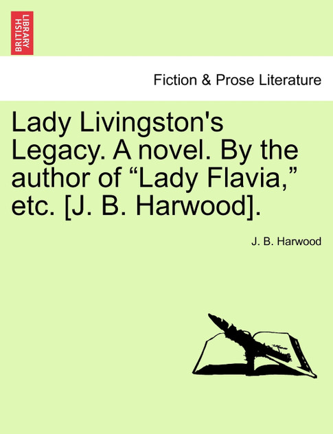 Lady Livingston's Legacy. A novel. By the author of "Lady Flavia," etc. [J. B. Harwood].