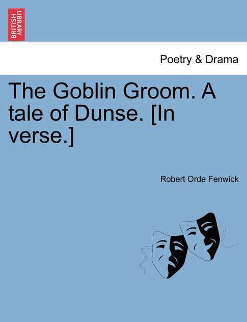 The Goblin Groom. A tale of Dunse. [In verse.]