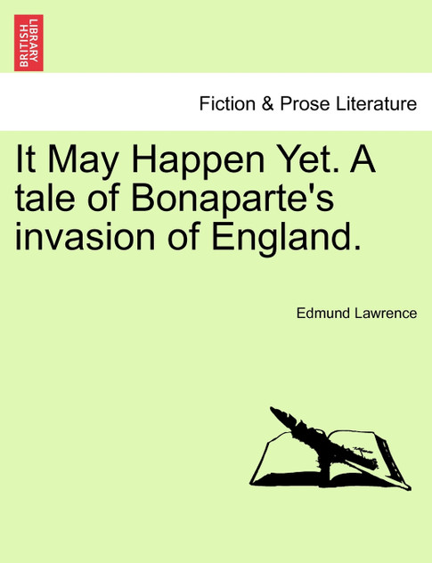 It May Happen Yet. A tale of Bonaparte's invasion of England. It May Happen Yet. A tale of Bonaparte's invasion of England.