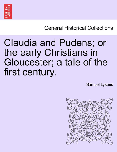 Claudia and Pudens; or the early Christians in Gloucester; a tale of the first century.