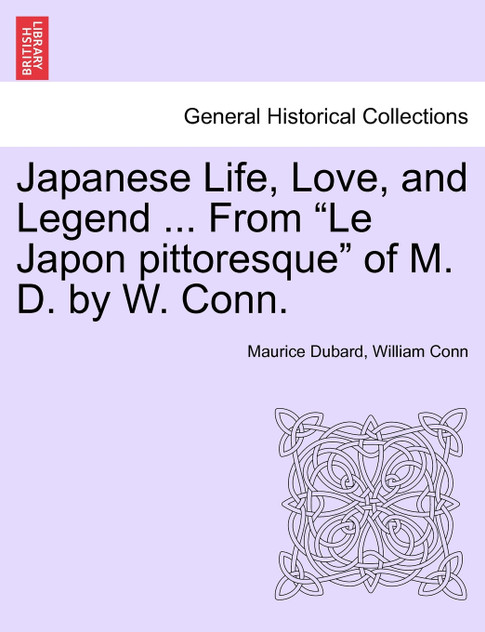 Japanese Life, Love, and Legend ... From "Le Japon pittoresque" of M. D. by W. Conn.