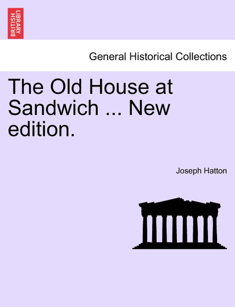 The Old House at Sandwich ... New edition. The Old House at Sandwich ... New edition.