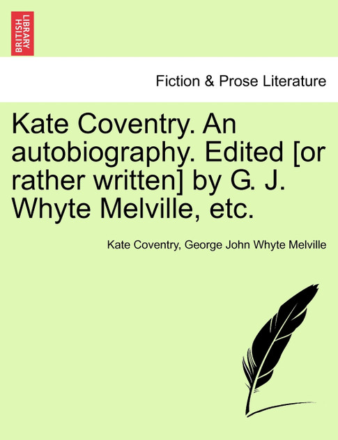 Kate Coventry. An autobiography. Edited [or rather written] by G. J. Whyte Melville, etc.