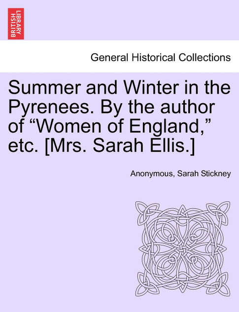 Summer and Winter in the Pyrenees. By the author of "Women of England," etc. [Mrs. Sarah Ellis.]