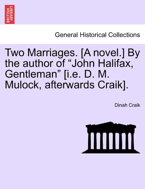 Two Marriages. [A novel.] By the author of "John Halifax, Gentleman" [i.e. D. M. Mulock, afterwards Craik].