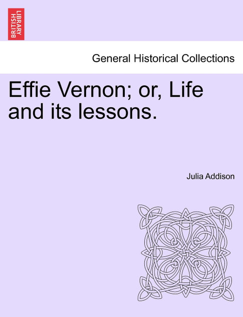 Effie Vernon; or, Life and its lessons.