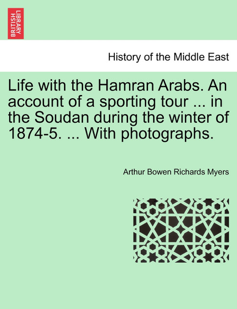 Life with the Hamran Arabs. An account of a sporting tour ... in the Soudan during the winter of 1874-5. ... With photographs.