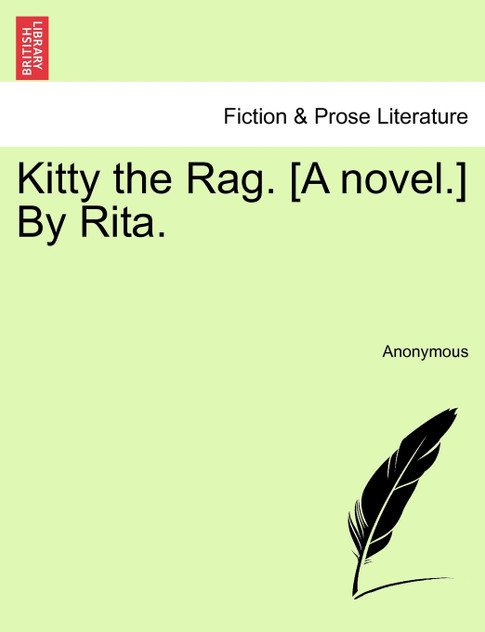 Kitty the Rag. [A novel.] By Rita.