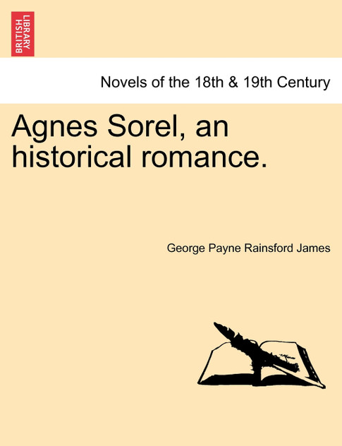 Agnes Sorel, an Historical Romance. Agnes Sorel, an Historical Romance.