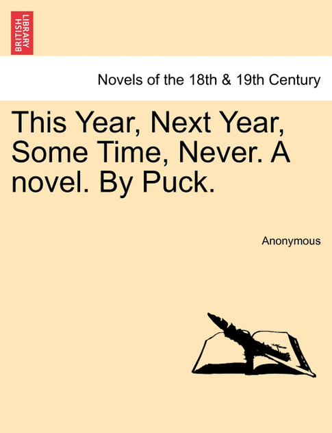 This Year, Next Year, Some Time, Never. a Novel. by Puck.