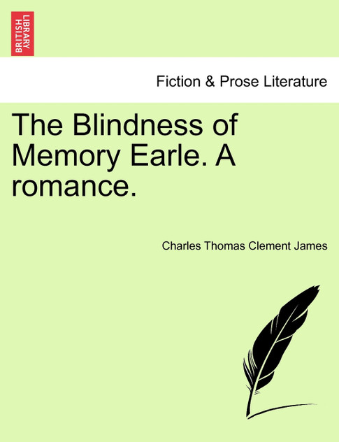 The Blindness of Memory Earle. A romance. The Blindness of Memory Earle. A romance.