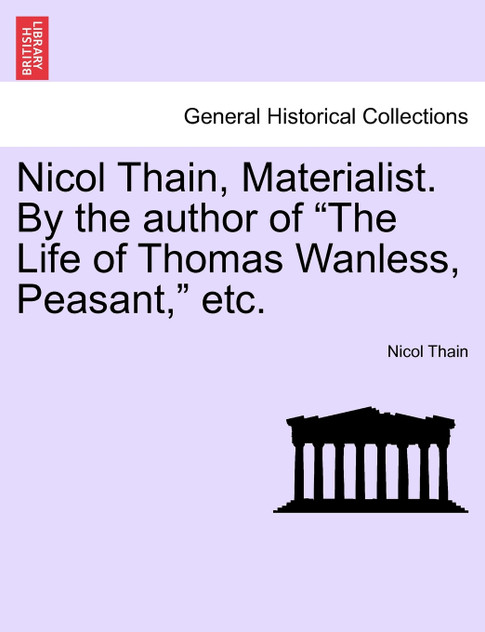 Nicol Thain, Materialist. By the author of "The Life of Thomas Wanless, Peasant," etc.