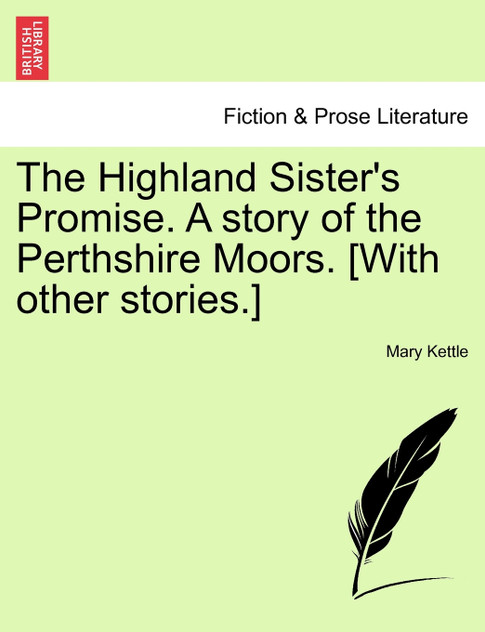 The Highland Sister's Promise. A story of the Perthshire Moors. [With other stories.]