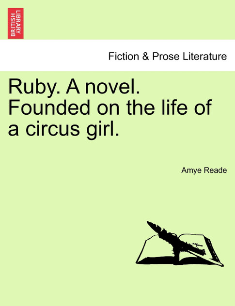 Ruby. A novel. Founded on the life of a circus girl. Ruby. A novel. Founded on the life of a circus girl.