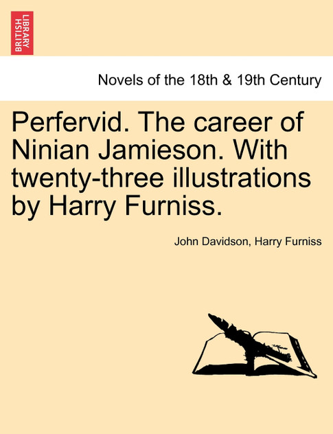 Perfervid. the Career of Ninian Jamieson. with Twenty-Three Illustrations by Harry Furniss. Perfervid. the Career of Ninian Jamieson. with Twenty-Three Illustrations by Harry Furniss.