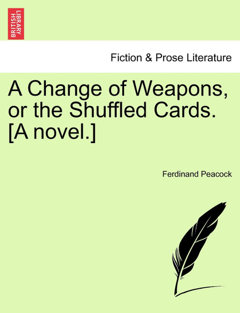A Change of Weapons, or the Shuffled Cards. [A novel.]