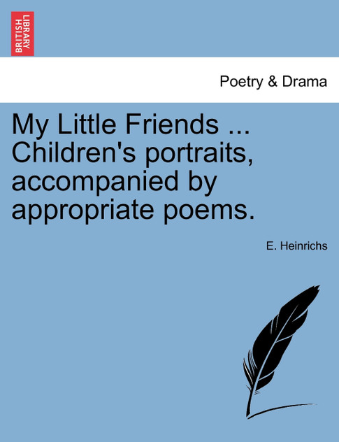 My Little Friends ... Children's portraits, accompanied by appropriate poems. My Little Friends ... Children's portraits, accompanied by appropriate poems.