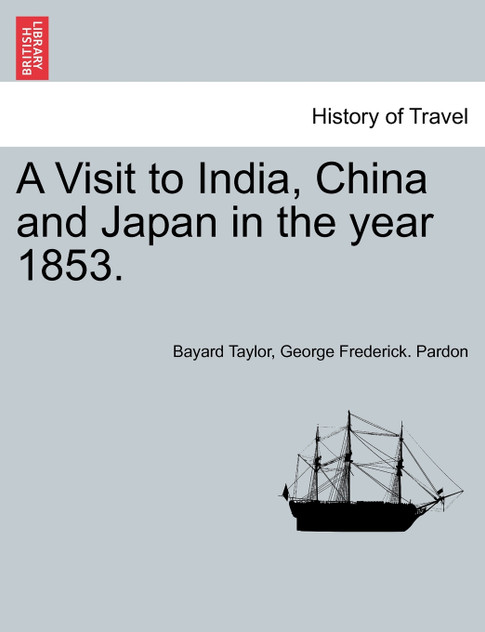 A Visit to India, China and Japan in the year 1853. A Visit to India, China and Japan in the year 1853.
