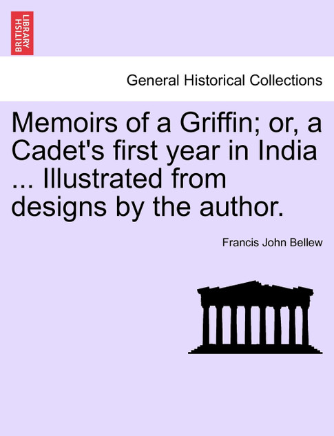 Memoirs of a Griffin; or, a Cadet's first year in India ... Illustrated from designs by the author.