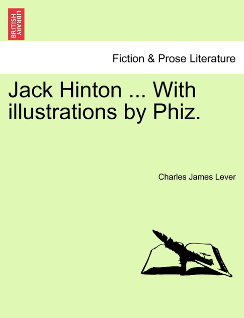 Jack Hinton ... With illustrations by Phiz. Jack Hinton ... With illustrations by Phiz.