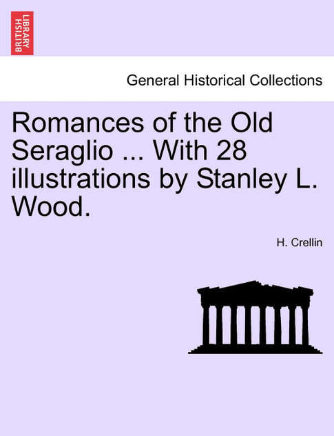 Romances of the Old Seraglio ... With 28 illustrations by Stanley L. Wood. Romances of the Old Seraglio ... With 28 illustrations by Stanley L. Wood.