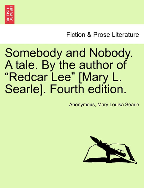 Somebody and Nobody. A tale. By the author of "Redcar Lee" [Mary L. Searle]. Fourth edition.