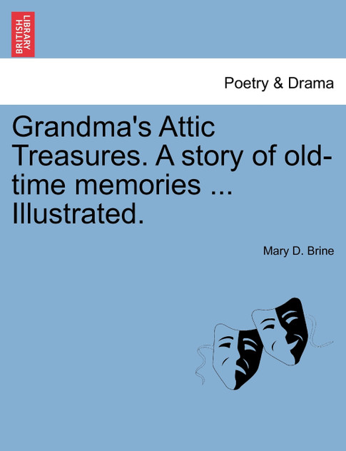 Grandma's Attic Treasures. A story of old-time memories ... Illustrated. Grandma's Attic Treasures. A story of old-time memories ... Illustrated.