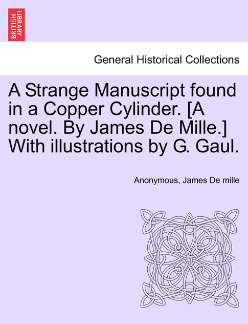 A Strange Manuscript found in a Copper Cylinder. [A novel. By James De Mille.] With illustrations by G. Gaul.