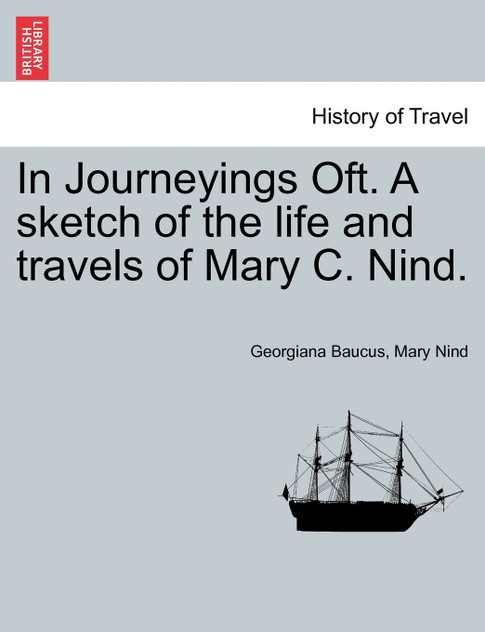 In Journeyings Oft. A sketch of the life and travels of Mary C. Nind.