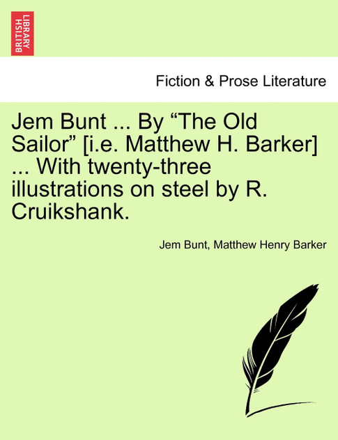 Jem Bunt ... By "The Old Sailor" [i.e. Matthew H. Barker] ... With twenty-three illustrations on steel by R. Cruikshank.