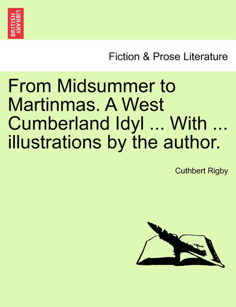 From Midsummer to Martinmas. A West Cumberland Idyl ... With ... illustrations by the author. From Midsummer to Martinmas. A West Cumberland Idyl ... With ... illustrations by the author.