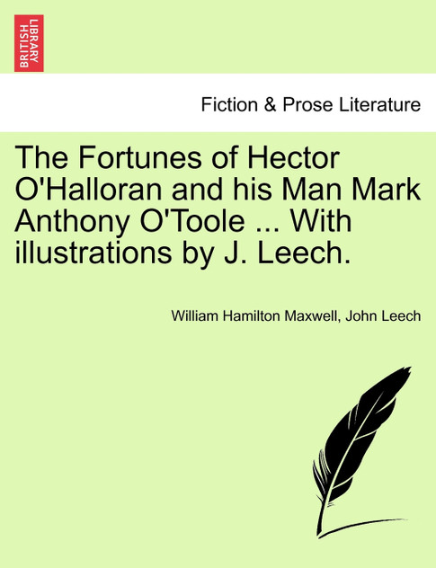 The Fortunes of Hector O'Halloran and his Man Mark Anthony O'Toole ... With illustrations by J. Leech. The Fortunes of Hector O'Halloran and his Man Mark Anthony O'Toole ... With illustrations by J. Leech.