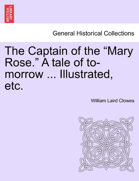 The Captain of the "Mary Rose." A tale of to-morrow ... Illustrated, etc. The Captain of the "Mary Rose." A tale of to-morrow ... Illustrated, etc.