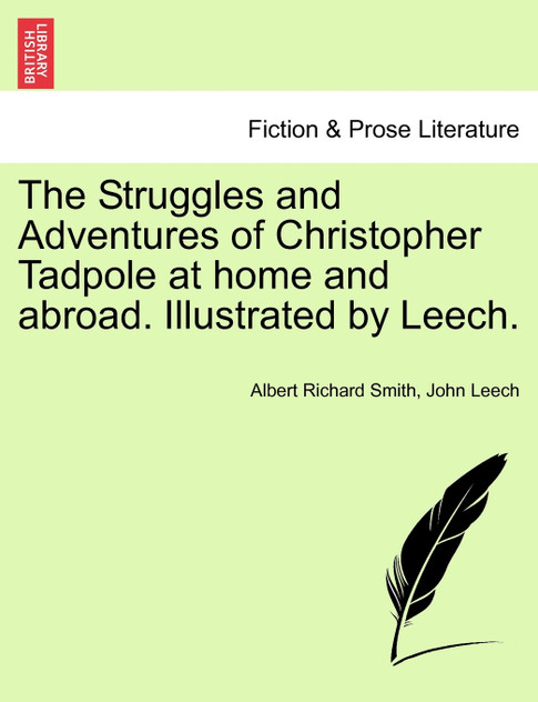 The Struggles and Adventures of Christopher Tadpole at home and abroad. Illustrated by Leech. The Struggles and Adventures of Christopher Tadpole at home and abroad. Illustrated by Leech.