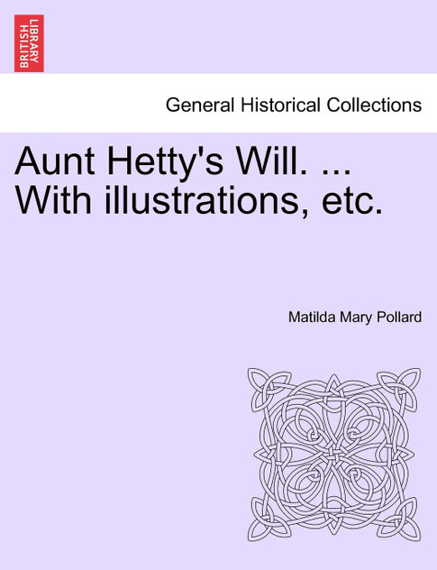 Aunt Hetty's Will. ... With illustrations, etc. Aunt Hetty's Will. ... With illustrations, etc.