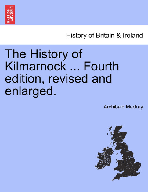 The History of Kilmarnock ... Fourth edition, revised and enlarged.