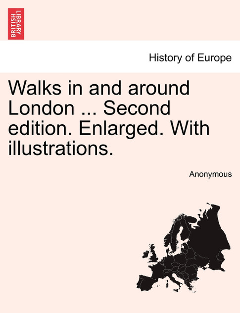 Walks in and around London ... Second edition. Enlarged. With illustrations. Walks in and around London ... Second edition. Enlarged. With illustrations.