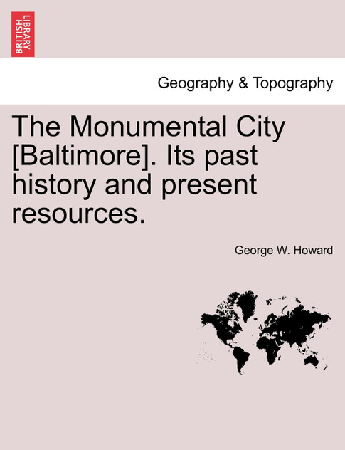 The Monumental City [Baltimore]. Its past history and present resources.