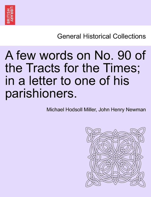 A few words on No. 90 of the Tracts for the Times; in a letter to one of his parishioners.