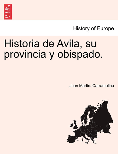 Historia de Avila, su provincia y obispado. Tomo Segundo. Historia de Avila, su provincia y obispado. Tomo Segundo.