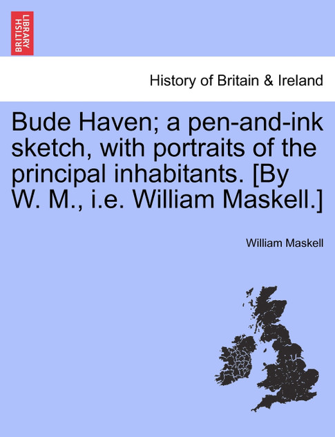 Bude Haven; a pen-and-ink sketch, with portraits of the principal inhabitants. [By W. M., i.e. William Maskell.]