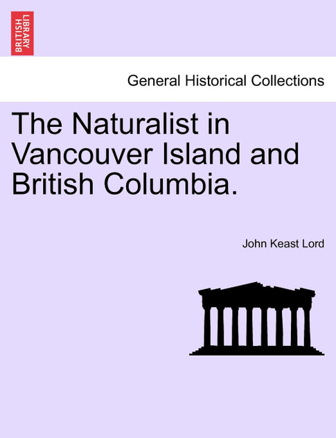 The Naturalist in Vancouver Island and British Columbia. The Naturalist in Vancouver Island and British Columbia.