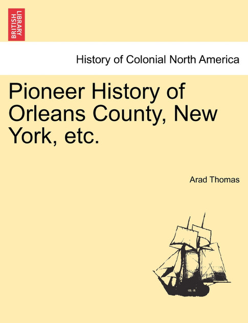 Pioneer History of Orleans County, New York, etc. Pioneer History of Orleans County, New York, etc.
