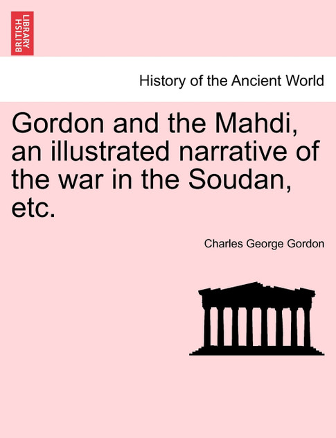 Gordon and the Mahdi, an illustrated narrative of the war in the Soudan, etc.