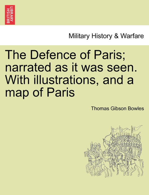 The Defence of Paris; narrated as it was seen. With illustrations, and a map of Paris