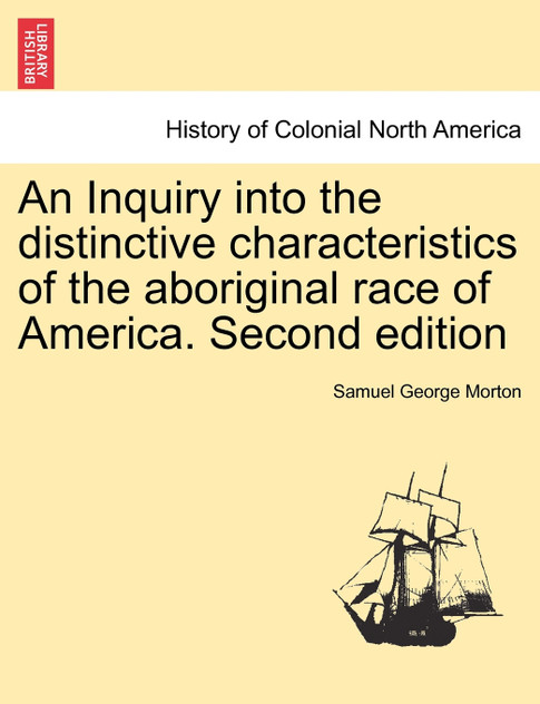 An Inquiry into the distinctive characteristics of the aboriginal race of America. Second edition An Inquiry into the distinctive characteristics of the aboriginal race of America. Second edition