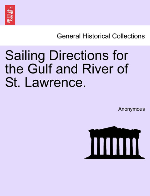 Sailing Directions for the Gulf and River of St. Lawrence. Sailing Directions for the Gulf and River of St. Lawrence.