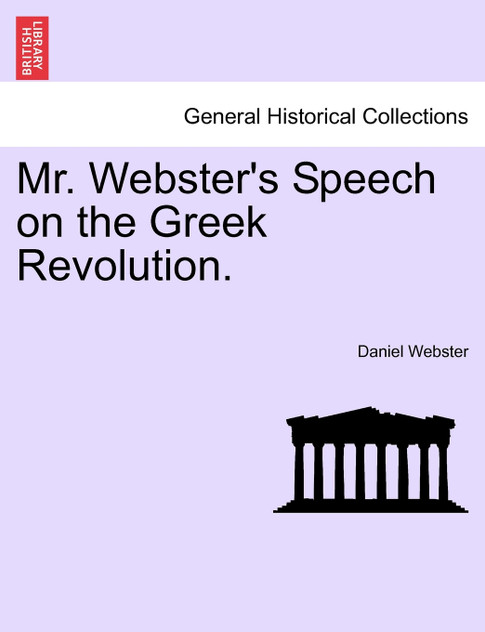 Mr. Webster's Speech on the Greek Revolution. Mr. Webster's Speech on the Greek Revolution.