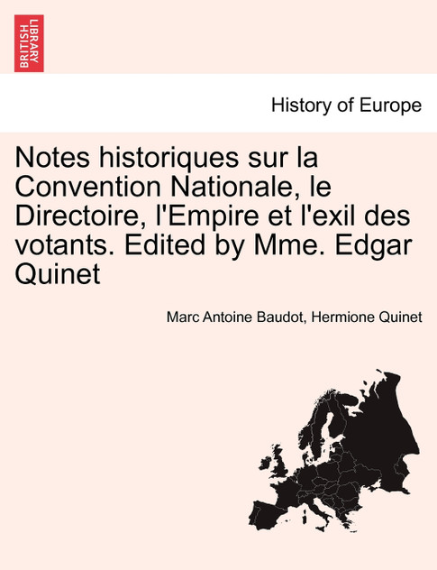 Notes historiques sur la Convention Nationale, le Directoire, l'Empire et l'exil des votants. Edited by Mme. Edgar Quinet