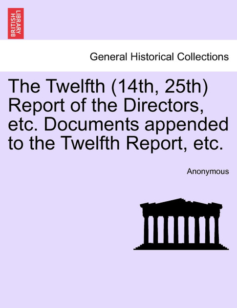 The Twelfth (14th, 25th) Report of the Directors, etc. Documents appended to the Twelfth Report, etc. VOL.I